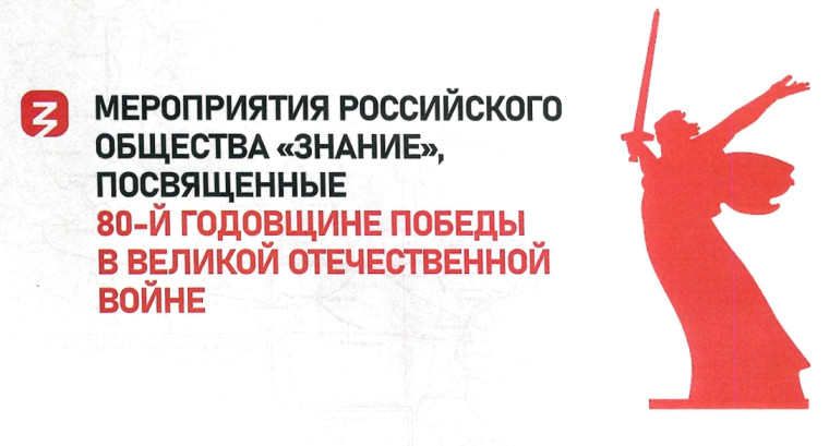 МЕРОПРИЯТИЯ РОССИЙСКОГО ОБЩЕСТВА «ЗНАНИЕ», ПОСВЯЩЕННЫЕ 80-Й ГОДОВЩИНЕ ПОБЕДЫ В ВЕЛИКОЙ ОТЕЧЕСТВЕННОЙ ВОЙНЕ.